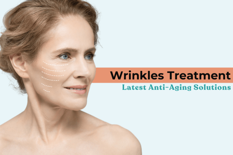 Wrinkles Treatment: Latest Anti-Aging Solutions