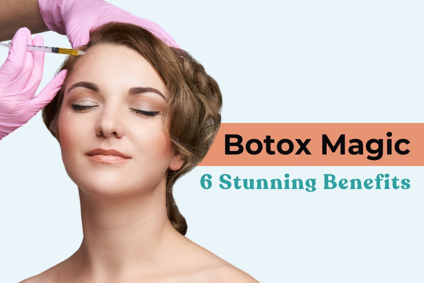Botox Magic: 6 Stunning Benefits