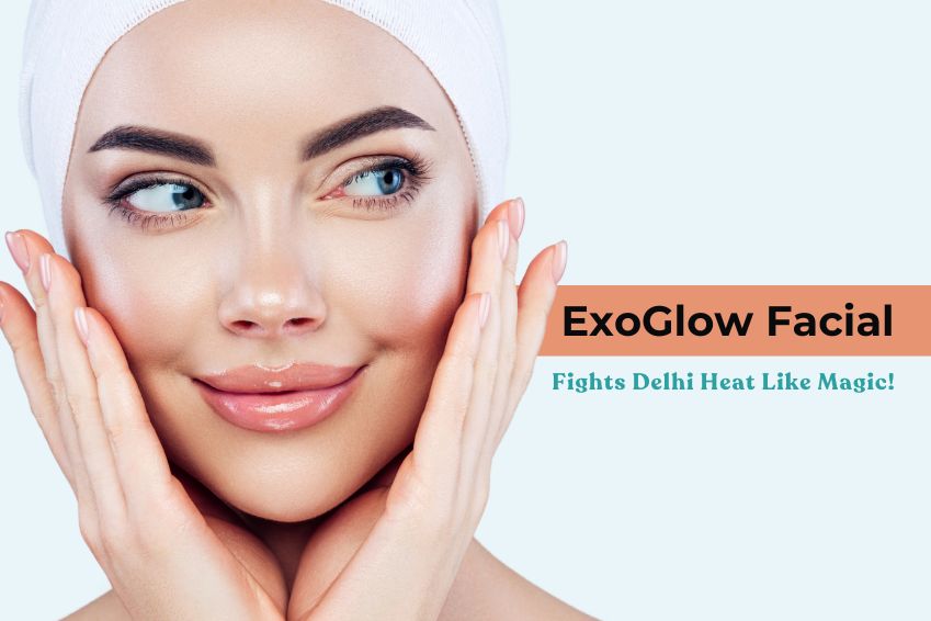 Beating Delhi’s Scorching Heat: How ExoGlow Facial Revives Sun-Damaged Skin
