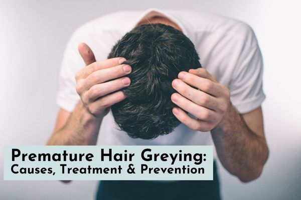 Premature Greying of Hair: Causes, Treatment & Prevention