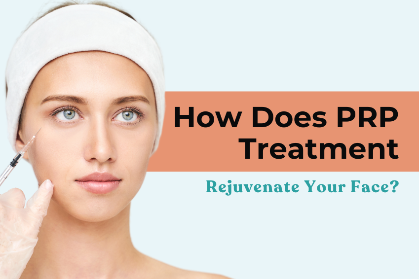 How Does PRP Treatment Rejuvenate Your Face?