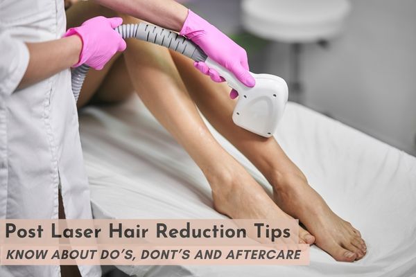 5 Post Laser Hair Reduction Tips – Know About Do’s, Dont’s and Aftercare