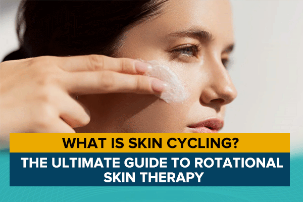 What is Skin Cycling?: The Ultimate Guide to Rotational Skin Therapy