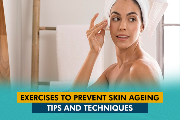 Exercises to Prevent Skin Ageing: Tips and Techniques