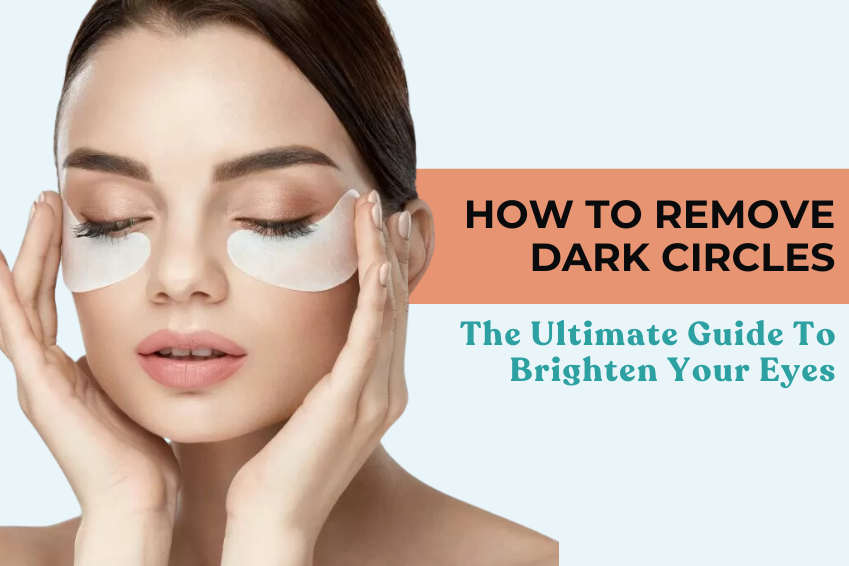 How to Remove Dark Circles: The Ultimate Guide to Brighten Your Eyes