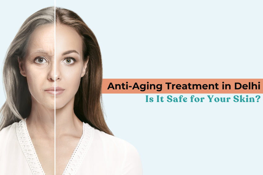 Anti-Aging Treatment in Delhi: Is It Safe for Your Skin?