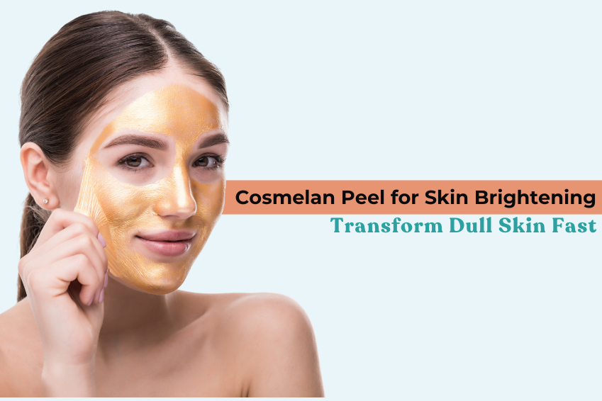 Cosmelan Peel for Skin Brightening: Transform Dull Skin Fast