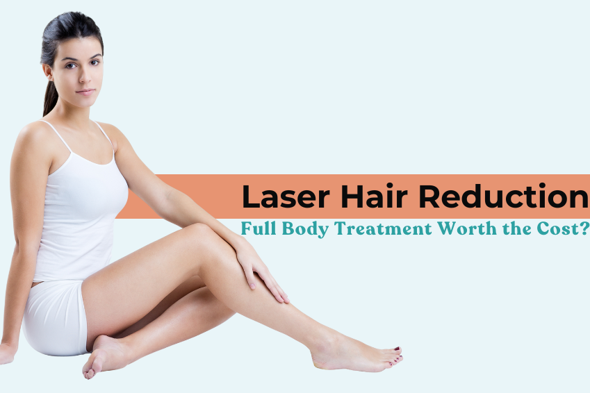 Laser Hair Reduction: Full Body Treatment Worth the Cost?