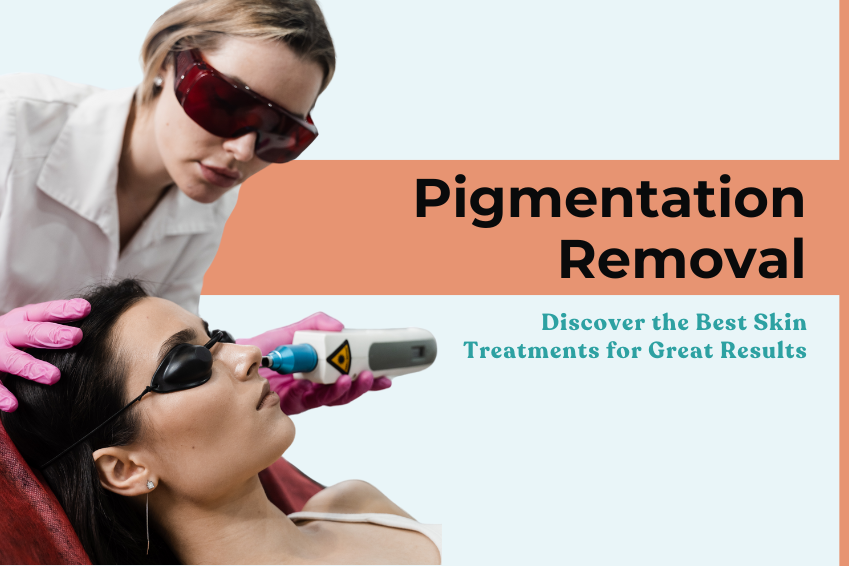 Pigmentation Removal: Discover the Best Skin Treatments for Great Results