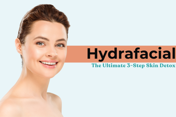 Hydrafacial: The Ultimate 3-Step Skin Detox