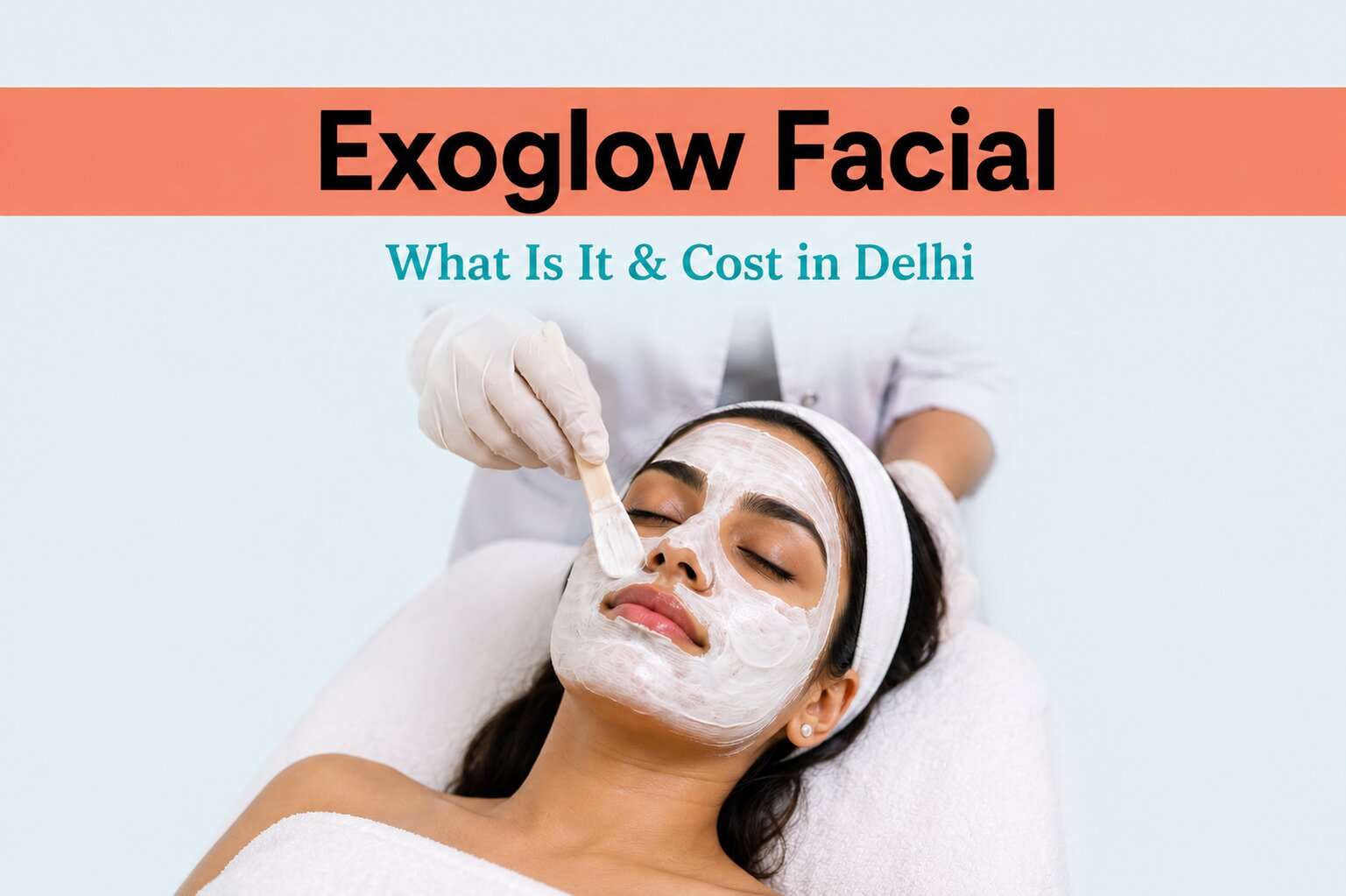 Exoglow Facial: What Is It & Cost in Delhi